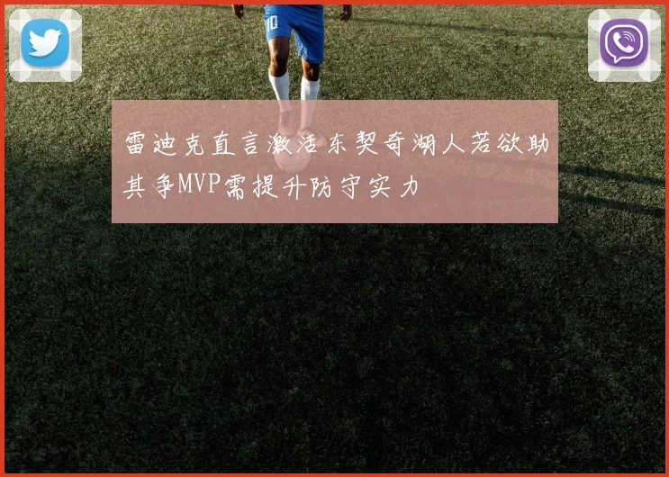 雷迪克直言激活东契奇湖人若欲助其争MVP需提升防守实力