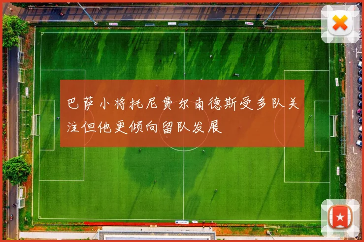 巴萨小将托尼费尔南德斯受多队关注但他更倾向留队发展