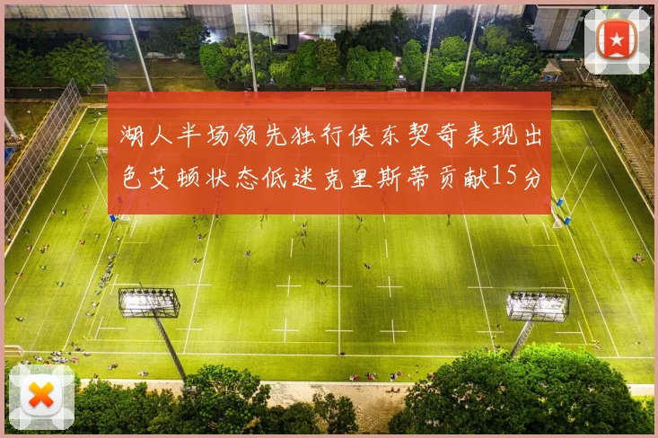 湖人半场领先独行侠东契奇表现出色艾顿状态低迷克里斯蒂贡献15分